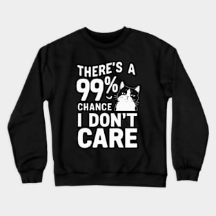 There's A 99% Chance I Don't Care. Funny Cat Crewneck Sweatshirt